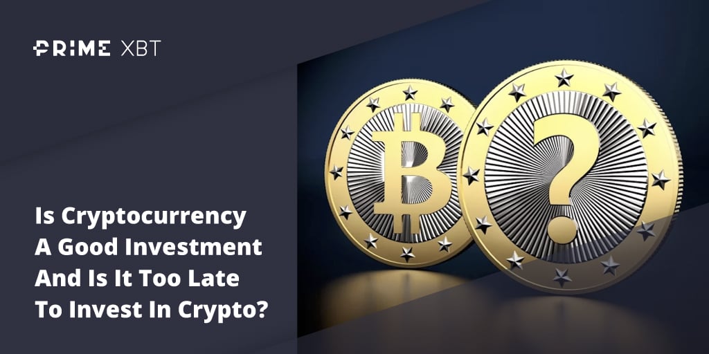 Is Cryptocurrency A Good Investment And Is It Too Late To Invest In Crypto? - Blog Primexbt 12 03 2021