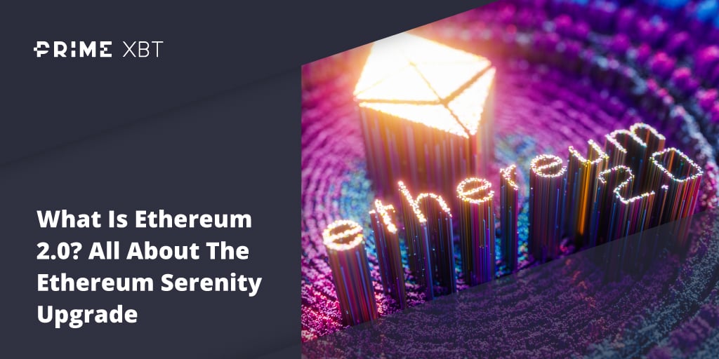 What Is Ethereum 2.0? All About The Ethereum Serenity Upgrade - Blog Primexbt ethereum